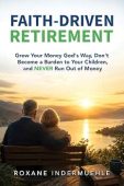 FAITH-DRIVEN RETIREMENT Grow Your Roxane Indermuehle