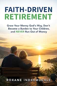 FAITH-DRIVEN RETIREMENT: Grow Your Money God’s Way, Don’t Become a Burden to Your Children, and NEVER Run Out of Money