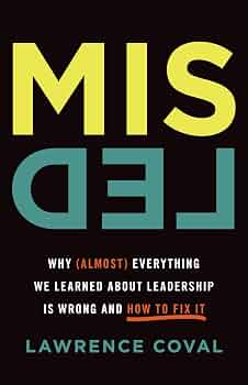 Misled: Why (Almost) Everything We Learned About Leadership Is Wrong and How to Fix It